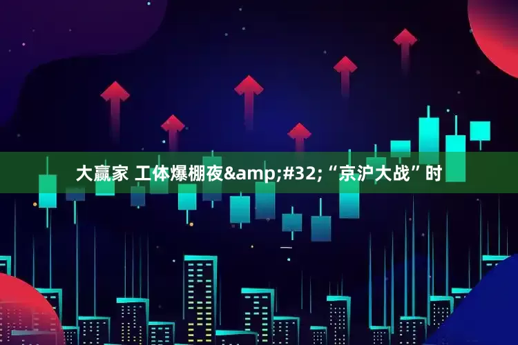 大赢家 工体爆棚夜&#32;“京沪大战”时
