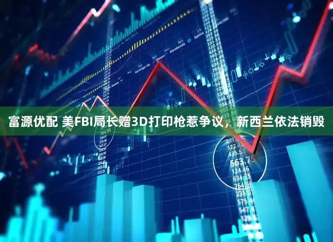富源优配 美FBI局长赠3D打印枪惹争议，新西兰依法销毁